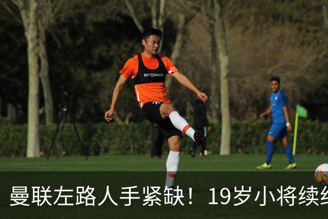 曼联左路人手紧缺！19岁小将续约在即成新焦点